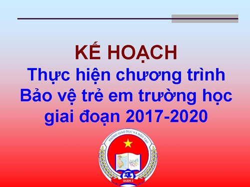 Kế hoạch Thực hiện chương trình Bảo vệ trẻ em trường học giai đoạn 2017-2020